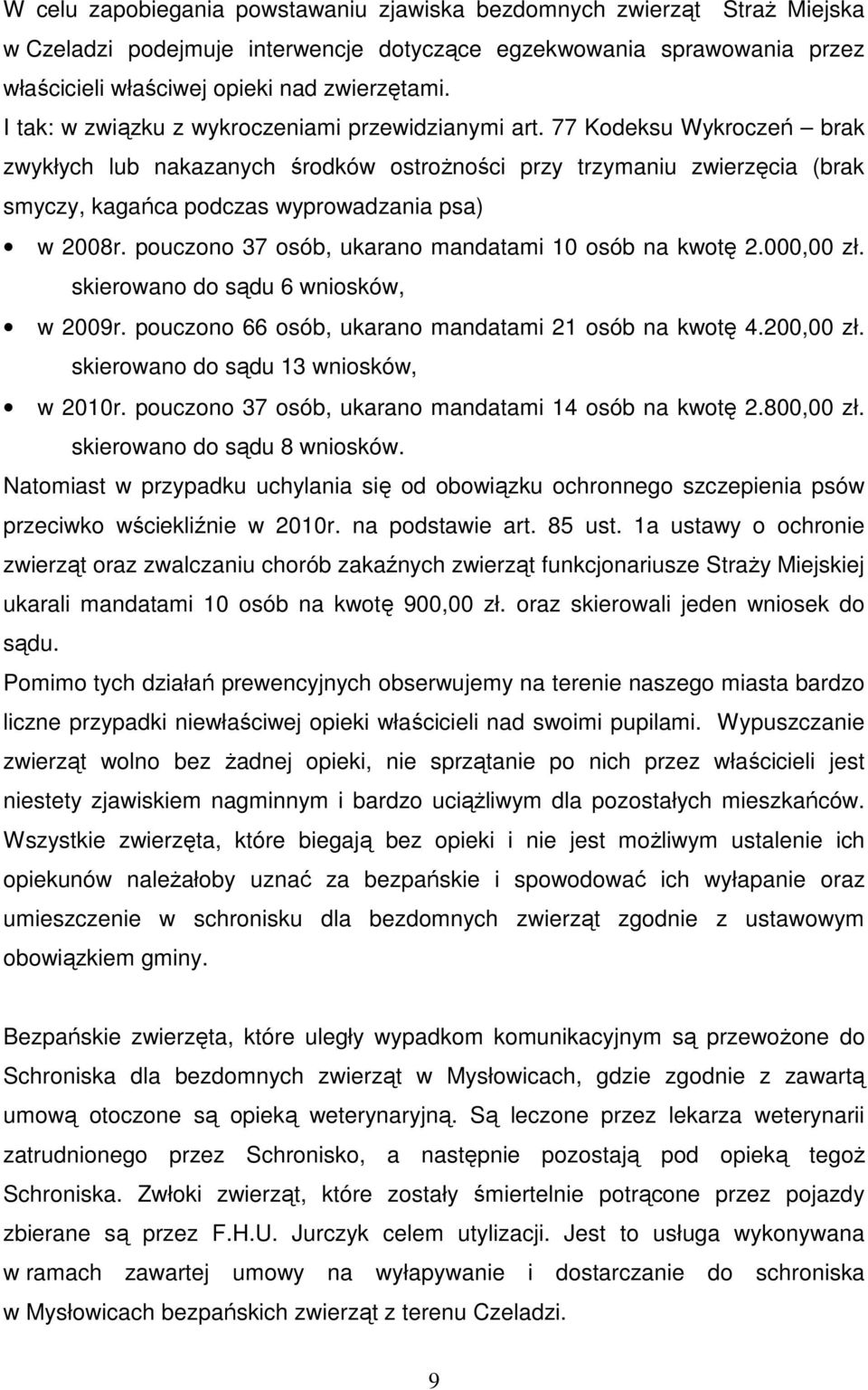 77 Kodeksu Wykroczeń brak zwykłych lub nakazanych środków ostroŝności przy trzymaniu zwierzęcia (brak smyczy, kagańca podczas wyprowadzania psa) w 2008r.