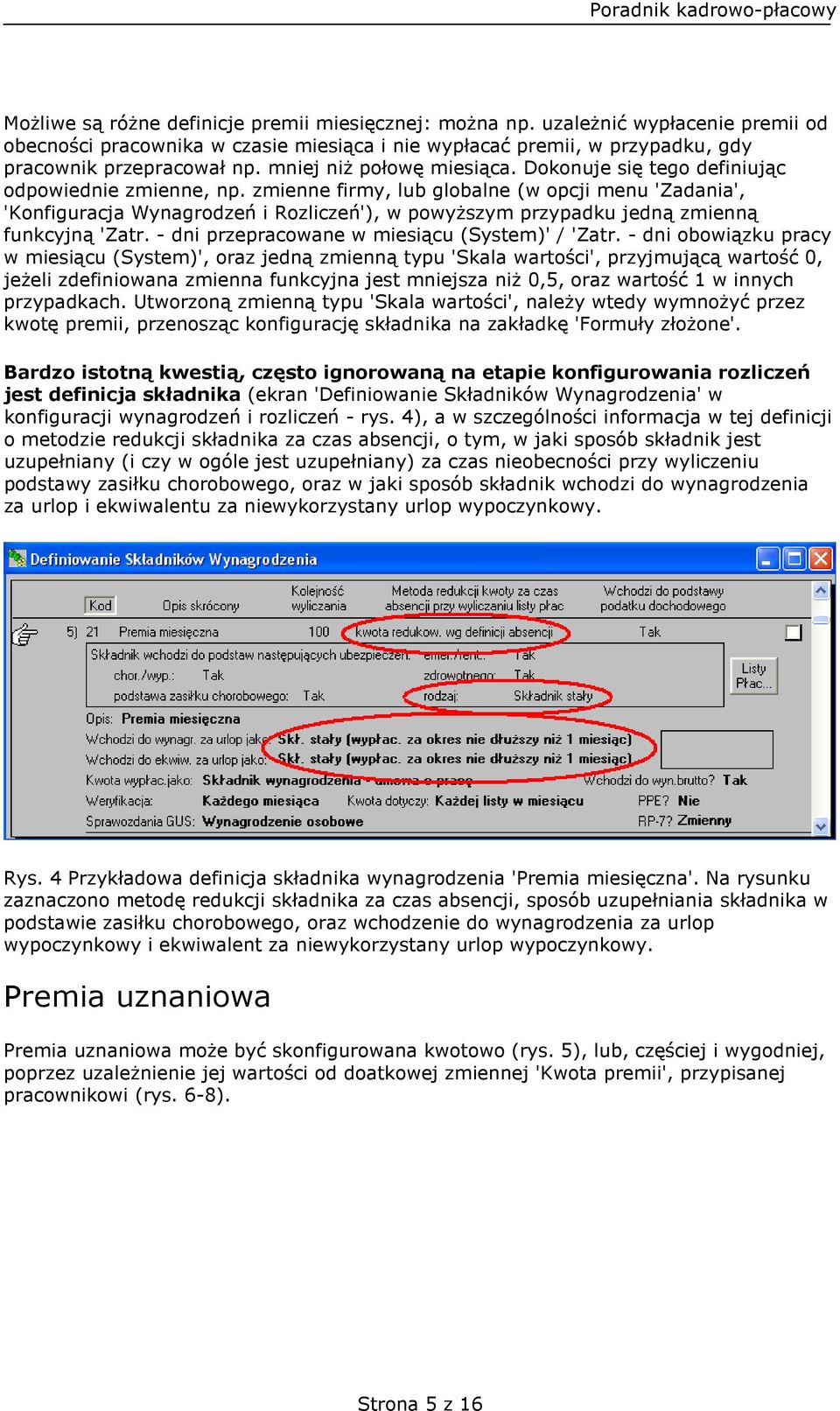 zmienne firmy, lub globalne (w opcji menu 'Zadania', 'Konfiguracja Wynagrodzeń i Rozliczeń'), w powyższym przypadku jedną zmienną funkcyjną 'Zatr. - dni przepracowane w miesiącu (System)' / 'Zatr.