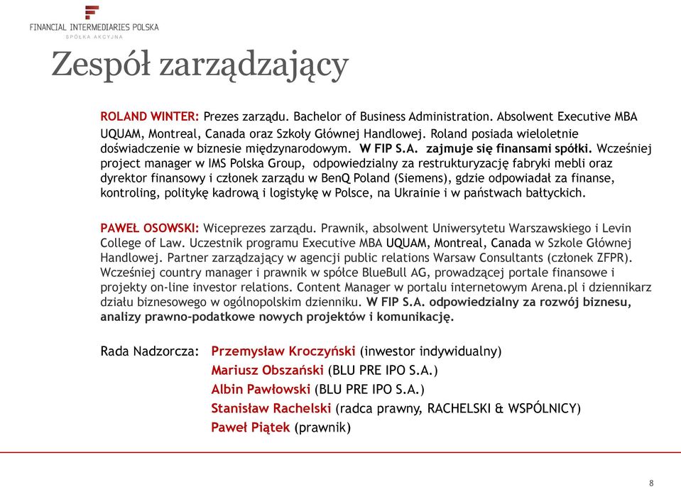 Wcześniej project manager w IMS Polska Group, odpowiedzialny za restrukturyzację fabryki mebli oraz dyrektor finansowy i członek zarządu w BenQ Poland (Siemens), gdzie odpowiadał za finanse,