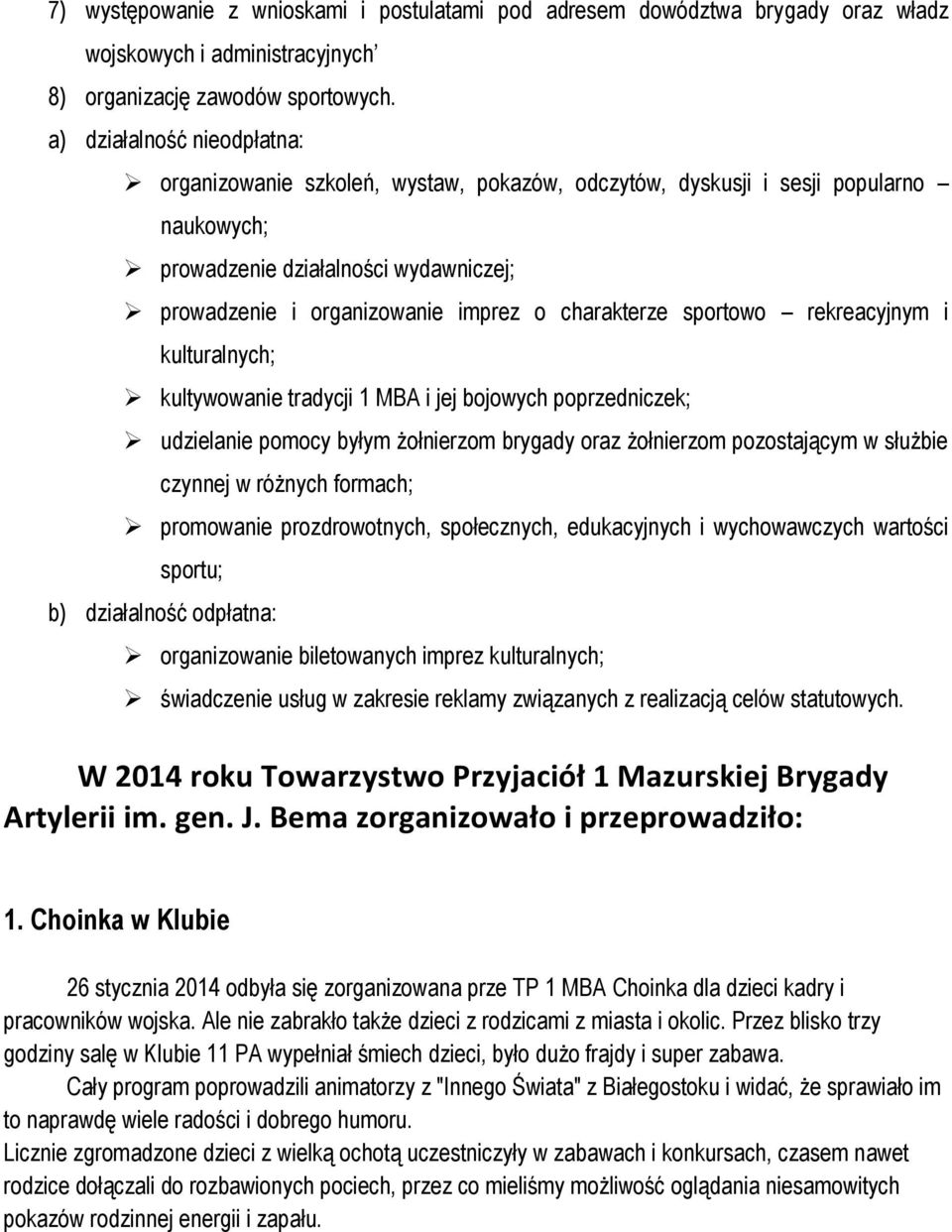 charakterze sportowo rekreacyjnym i kulturalnych; kultywowanie tradycji 1 MBA i jej bojowych poprzedniczek; udzielanie pomocy byłym żołnierzom brygady oraz żołnierzom pozostającym w służbie czynnej w