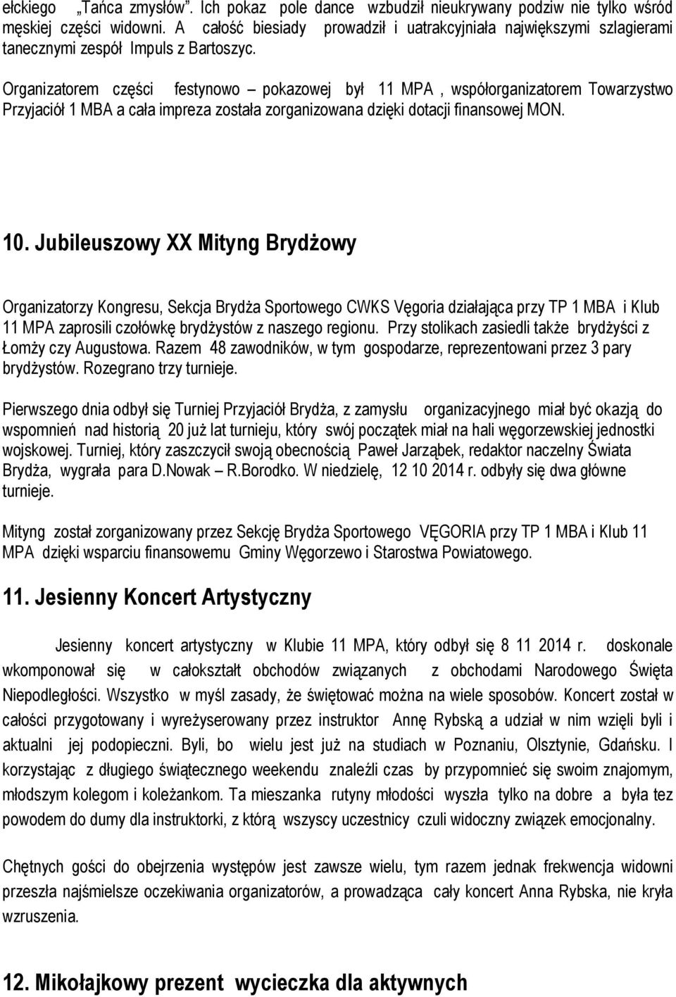 Organizatorem części festynowo pokazowej był 11 MPA, współorganizatorem Towarzystwo Przyjaciół 1 MBA a cała impreza została zorganizowana dzięki dotacji finansowej MON. 10.