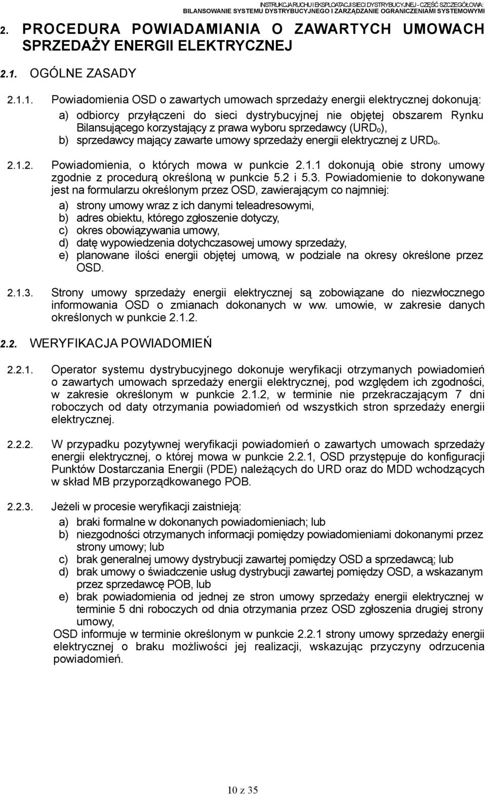 1. Powiadomienia OSD o zawartych umowach sprzedaży energii elektrycznej dokonują: a) odbiorcy przyłączeni do sieci dystrybucyjnej nie objętej obszarem Rynku Bilansującego korzystający z prawa wyboru