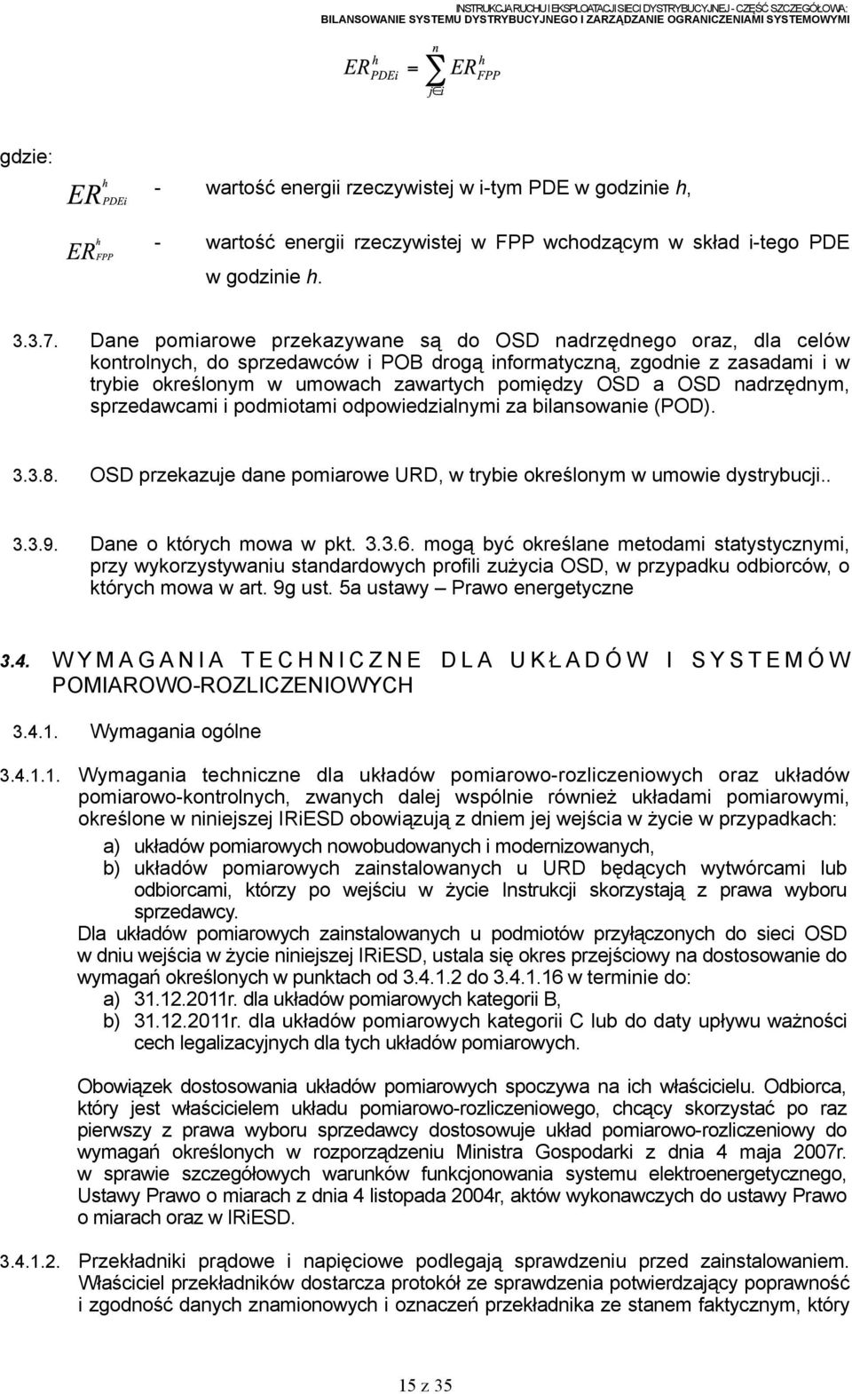 OSD nadrzędnym, sprzedawcami i podmiotami odpowiedzialnymi za bilansowanie (POD). 3.3.8. OSD przekazuje dane pomiarowe URD, w trybie określonym w umowie dystrybucji.. 3.3.9. Dane o których mowa w pkt.