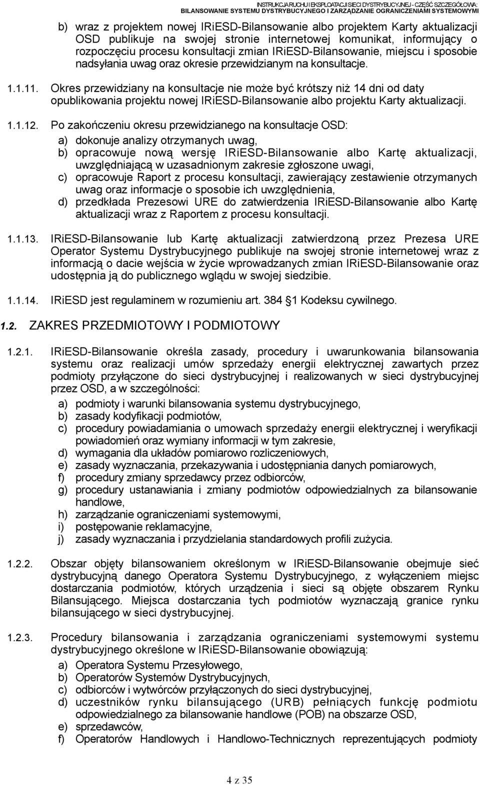 Okres przewidziany na konsultacje nie może być krótszy niż 14 dni od daty opublikowania projektu nowej IRiESD-Bilansowanie albo projektu Karty aktualizacji. 1.1.12.