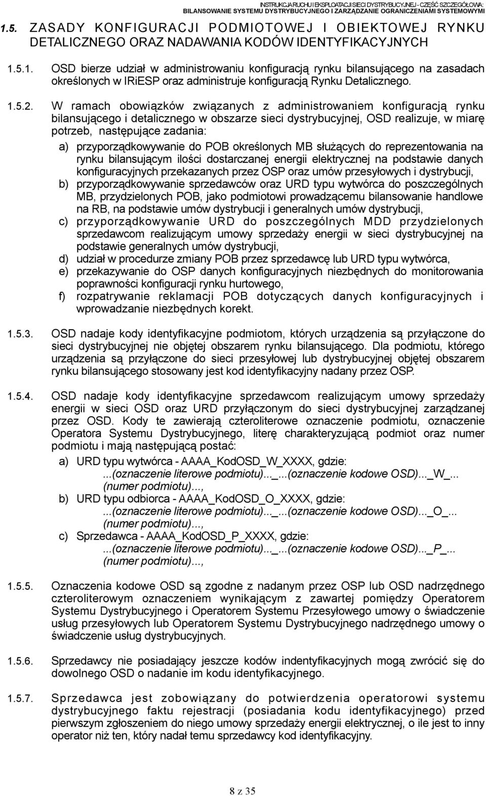 W ramach obowiązków związanych z administrowaniem konfiguracją rynku bilansującego i detalicznego w obszarze sieci dystrybucyjnej, OSD realizuje, w miarę potrzeb, następujące zadania: a)