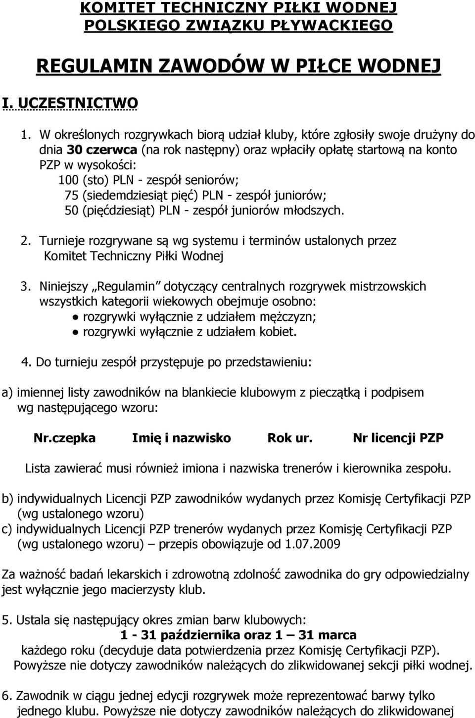 seniorów; 75 (siedemdziesiąt pięć) PLN - zespół juniorów; 50 (pięćdziesiąt) PLN - zespół juniorów młodszych. 2.