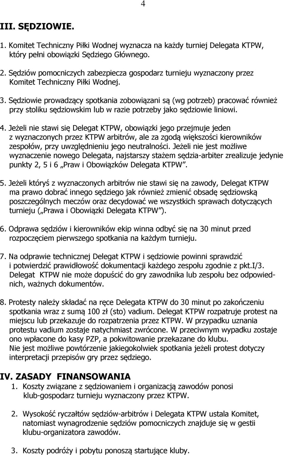 Sędziowie prowadzący spotkania zobowiązani są (wg potrzeb) pracować również przy stoliku sędziowskim lub w razie potrzeby jako sędziowie liniowi. 4.