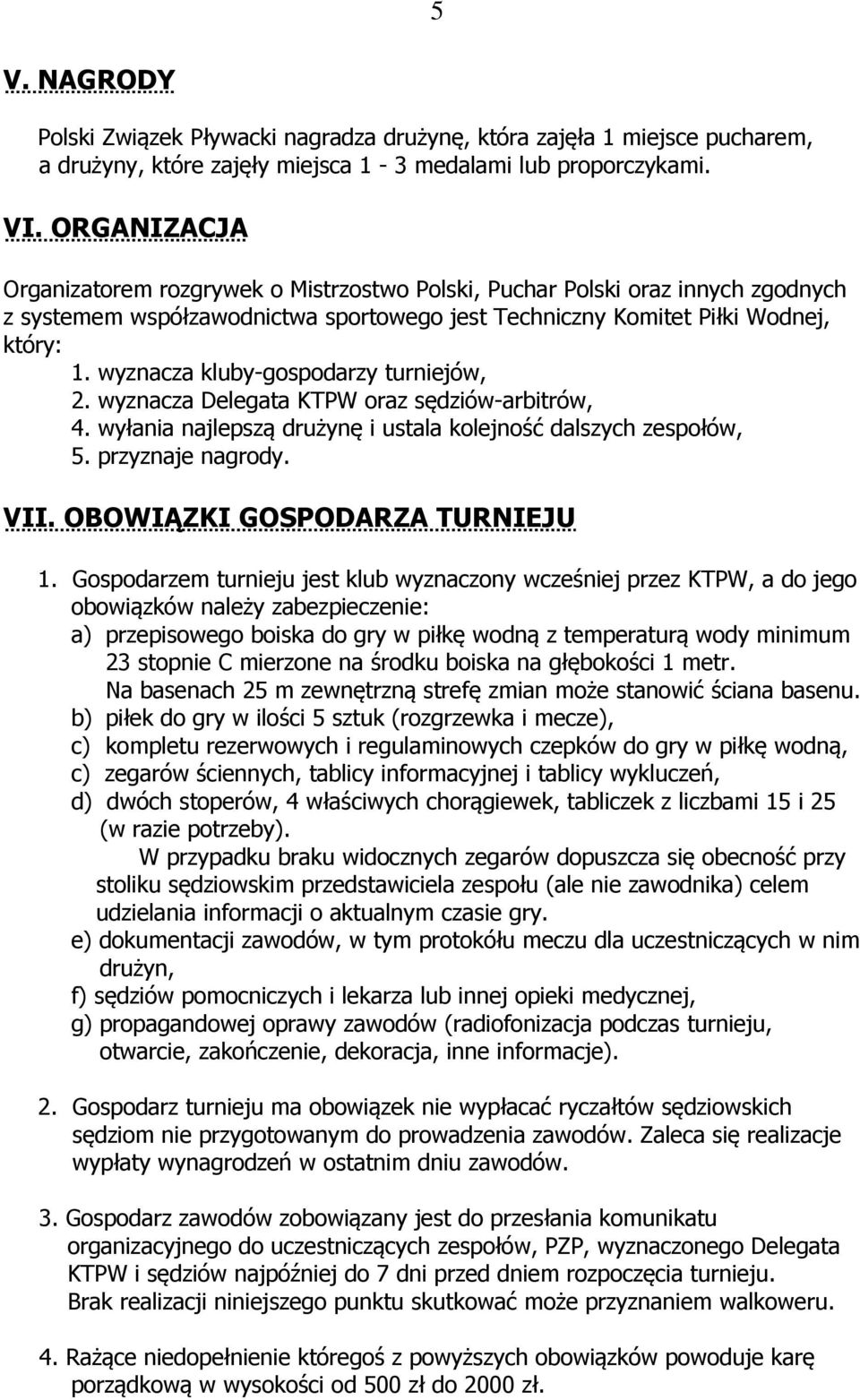 wyznacza kluby-gospodarzy turniejów, 2. wyznacza Delegata KTPW oraz sędziów-arbitrów, 4. wyłania najlepszą drużynę i ustala kolejność dalszych zespołów, 5. przyznaje nagrody. VII.