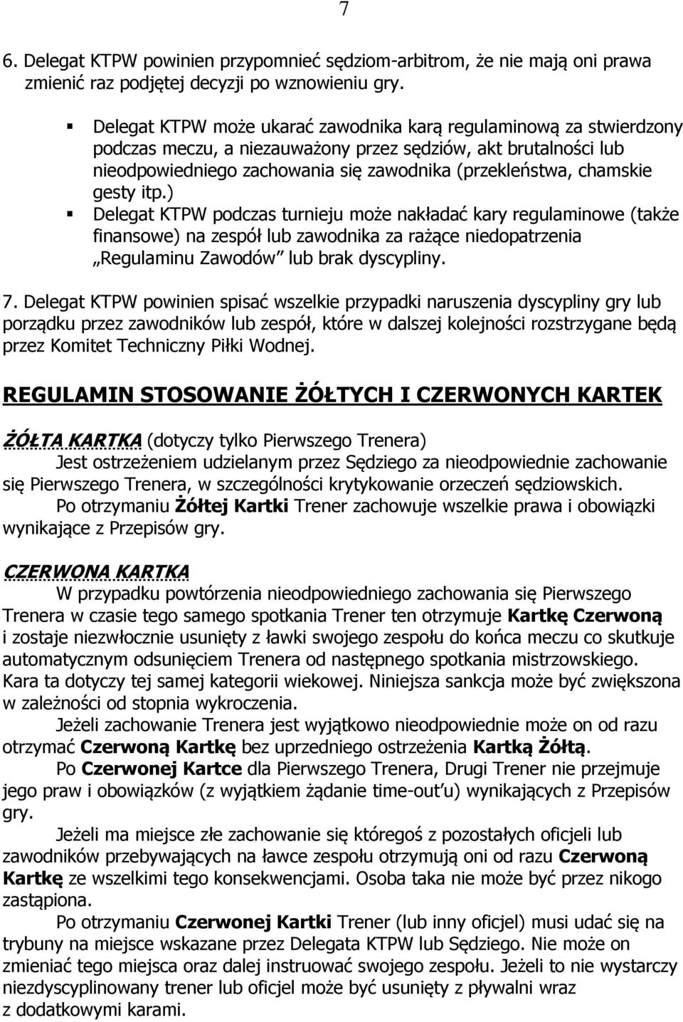 gesty itp.) Delegat KTPW podczas turnieju może nakładać kary regulaminowe (także finansowe) na zespół lub zawodnika za rażące niedopatrzenia Regulaminu Zawodów lub brak dyscypliny. 7.