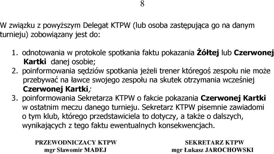 poinformowania sędziów spotkania jeżeli trener któregoś zespołu nie może przebywać na ławce swojego zespołu na skutek otrzymania wcześniej Czerwonej Kartki; 3.