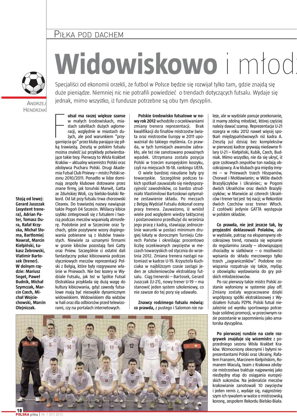 Specjaliści od ekonomii orzekli, że futbol w Polsce będzie się rozwijał tylko tam, gdzie znajdą się duże pieniądze. Niemniej nic nie potrafili powiedzieć o trendach dotyczących futsalu.