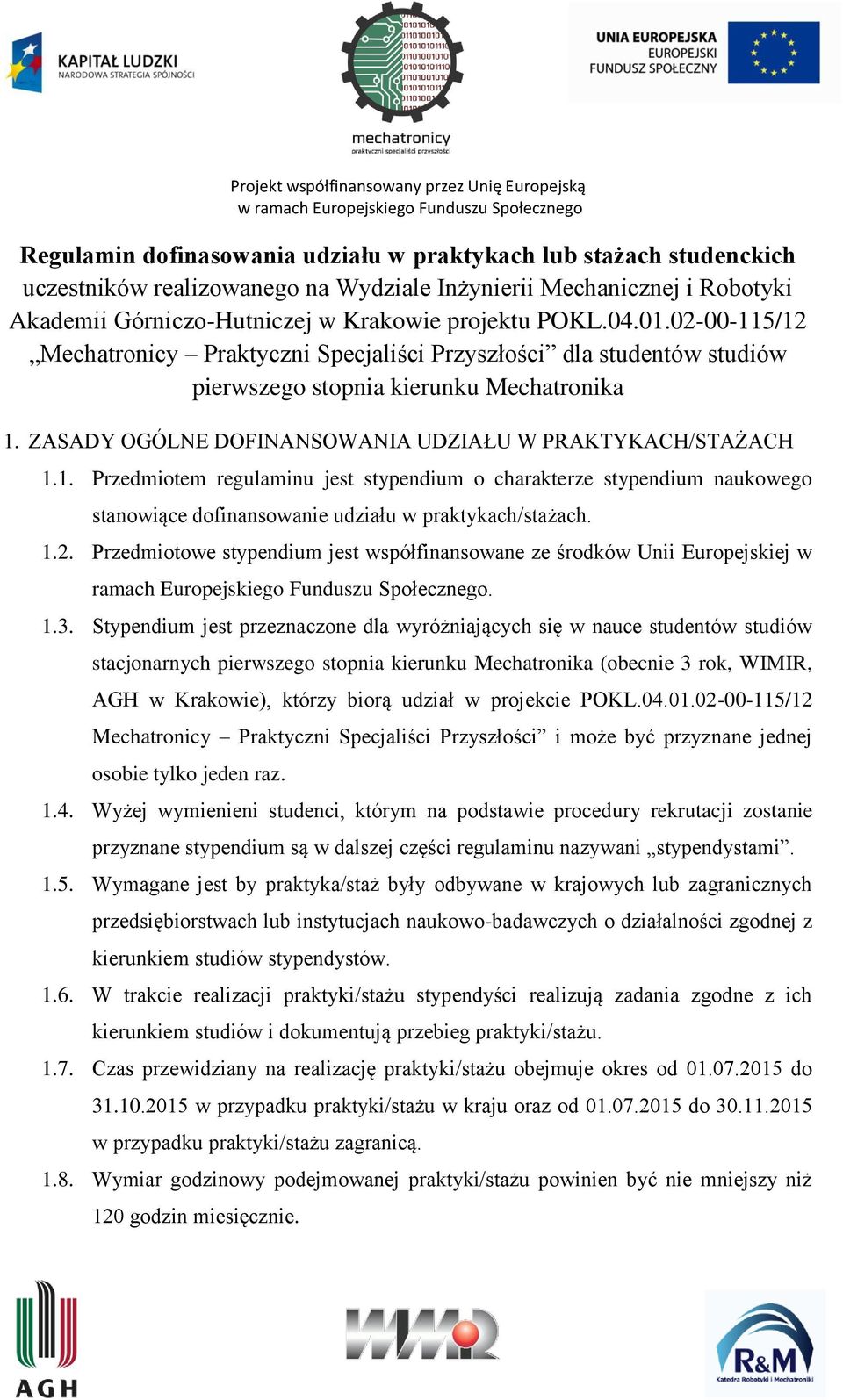 1.2. Przedmiotowe stypendium jest współfinansowane ze środków Unii Europejskiej w ramach Europejskiego Funduszu Społecznego. 1.3.