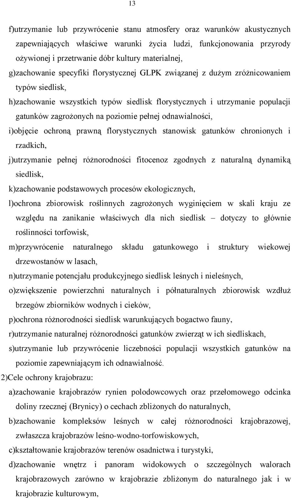 poziomie pełnej odnawialności, i)objęcie ochroną prawną florystycznych stanowisk gatunków chronionych i rzadkich, j)utrzymanie pełnej różnorodności fitocenoz zgodnych z naturalną dynamiką siedlisk,