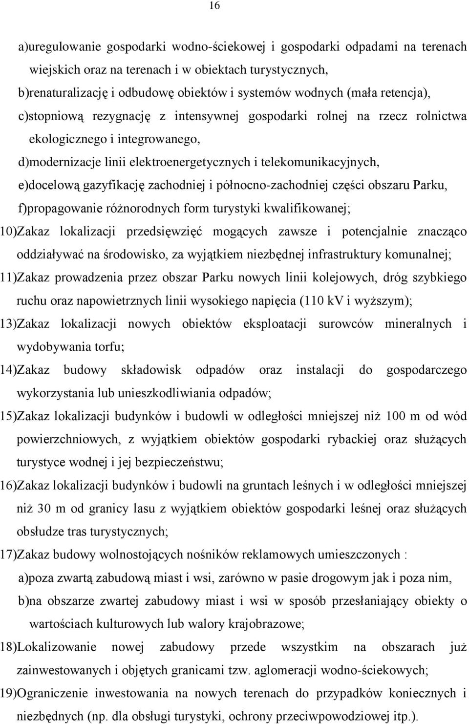 gazyfikację zachodniej i północno-zachodniej części obszaru Parku, f)propagowanie różnorodnych form turystyki kwalifikowanej; 10)Zakaz lokalizacji przedsięwzięć mogących zawsze i potencjalnie