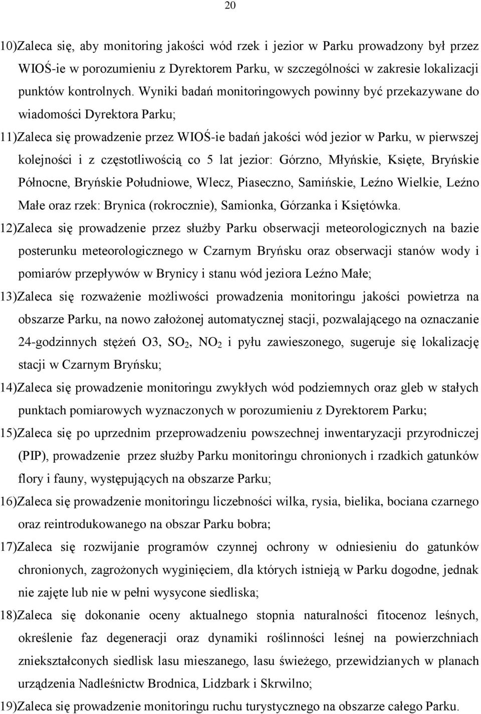 częstotliwością co 5 lat jezior: Górzno, Młyńskie, Księte, Bryńskie Północne, Bryńskie Południowe, Wlecz, Piaseczno, Samińskie, Leźno Wielkie, Leźno Małe oraz rzek: Brynica (rokrocznie), Samionka,