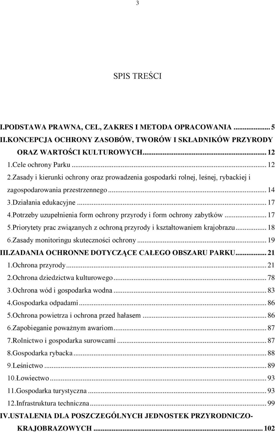 Potrzeby uzupełnienia form ochrony przyrody i form ochrony zabytków... 17 5.Priorytety prac związanych z ochroną przyrody i kształtowaniem krajobrazu... 18 6.Zasady monitoringu skuteczności ochrony.