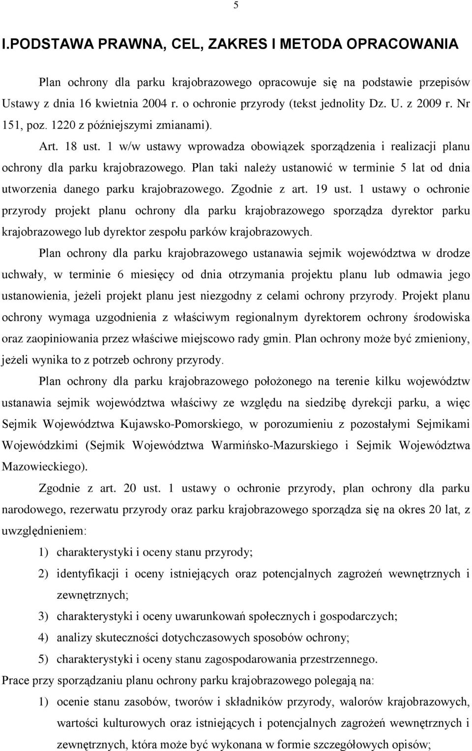 1 w/w ustawy wprowadza obowiązek sporządzenia i realizacji planu ochrony dla parku krajobrazowego. Plan taki należy ustanowić w terminie 5 lat od dnia utworzenia danego parku krajobrazowego.