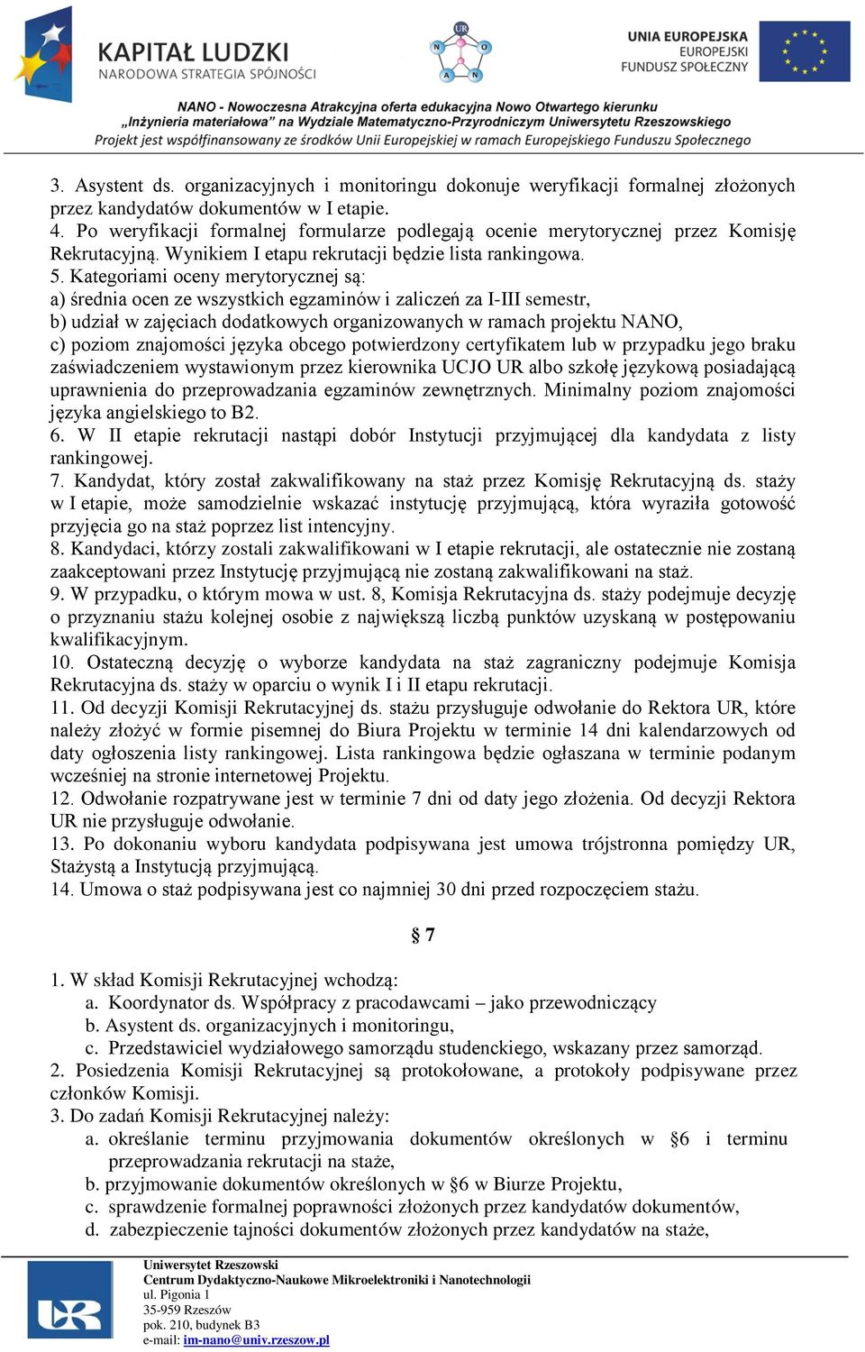 Kategoriami oceny merytorycznej są: a) średnia ocen ze wszystkich egzaminów i zaliczeń za I-III semestr, b) udział w zajęciach dodatkowych organizowanych w ramach projektu NANO, c) poziom znajomości