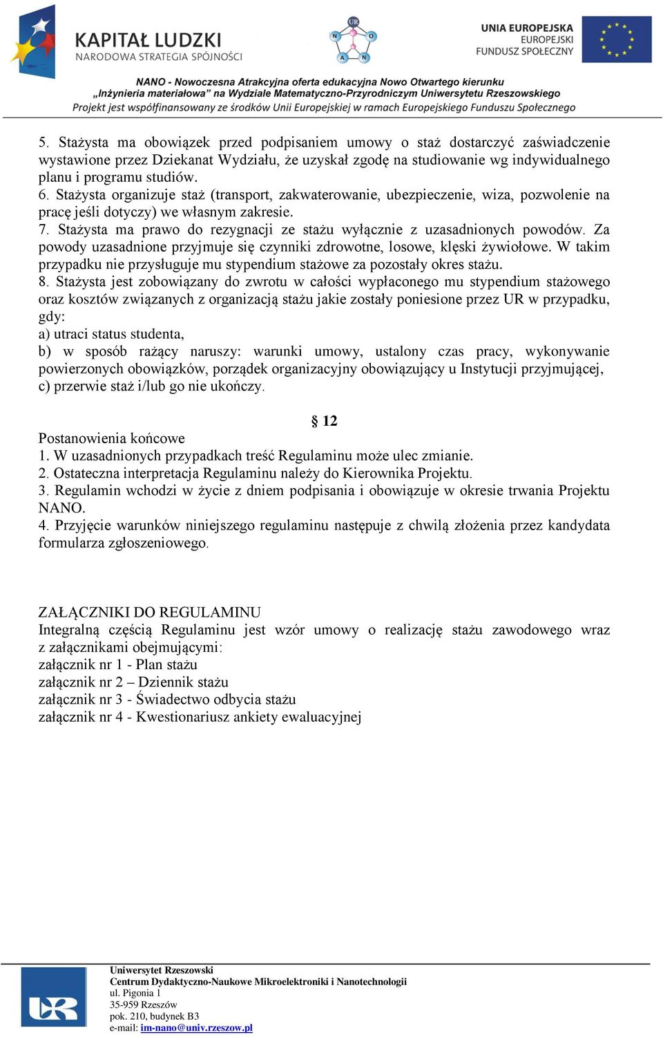 Stażysta ma prawo do rezygnacji ze stażu wyłącznie z uzasadnionych powodów. Za powody uzasadnione przyjmuje się czynniki zdrowotne, losowe, klęski żywiołowe.