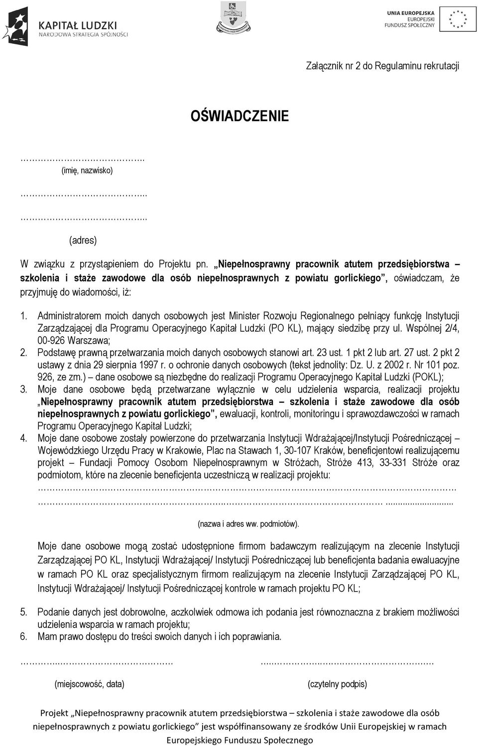 Administratorem moich danych osobowych jest Minister Rozwoju Regionalnego pełniący funkcję Instytucji Zarządzającej dla Programu Operacyjnego Kapitał Ludzki (PO KL), mający siedzibę przy ul.