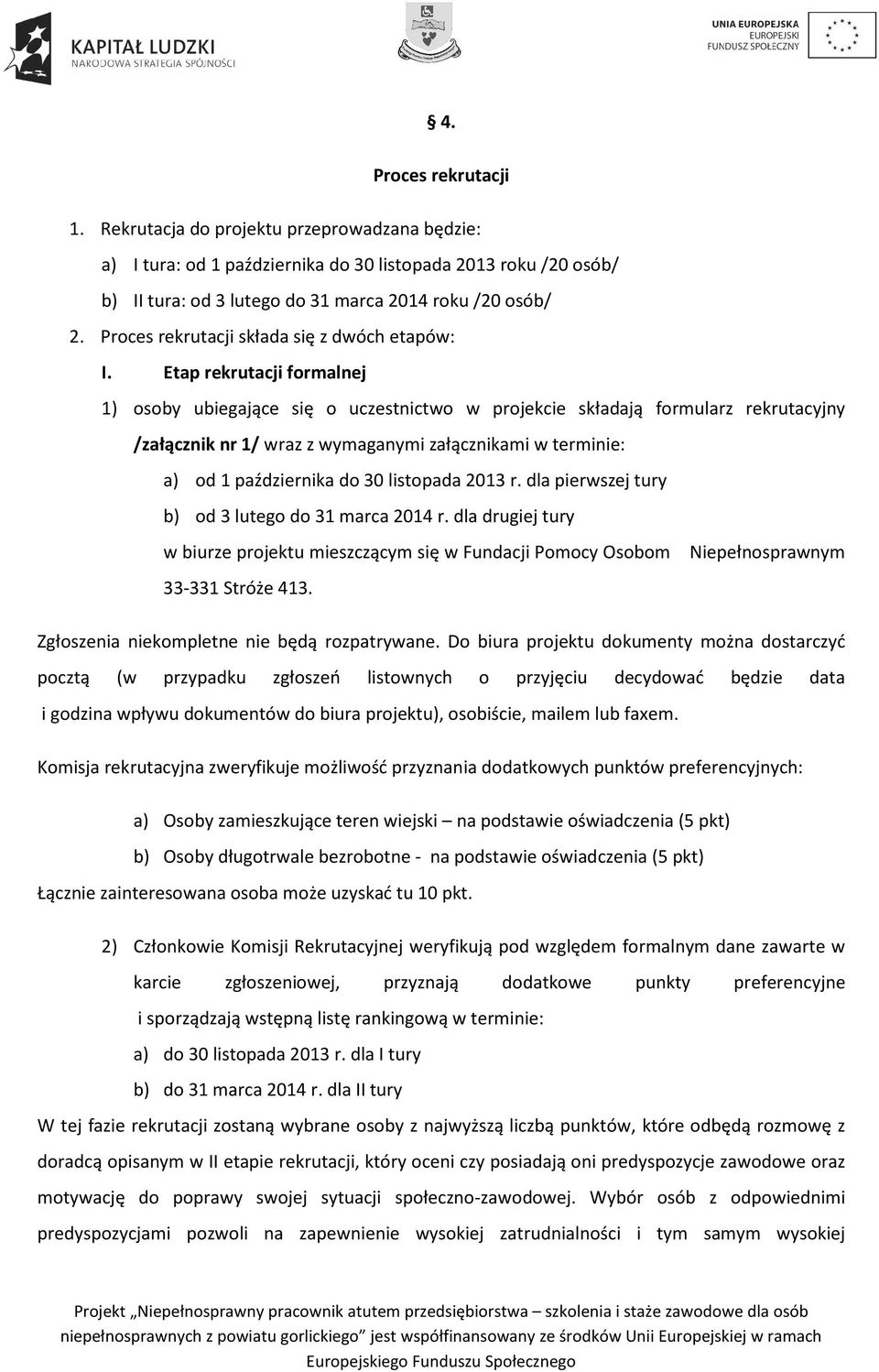 Etap rekrutacji formalnej 1) osoby ubiegające się o uczestnictwo w projekcie składają formularz rekrutacyjny /załącznik nr 1/ wraz z wymaganymi załącznikami w terminie: a) od 1 października do 30