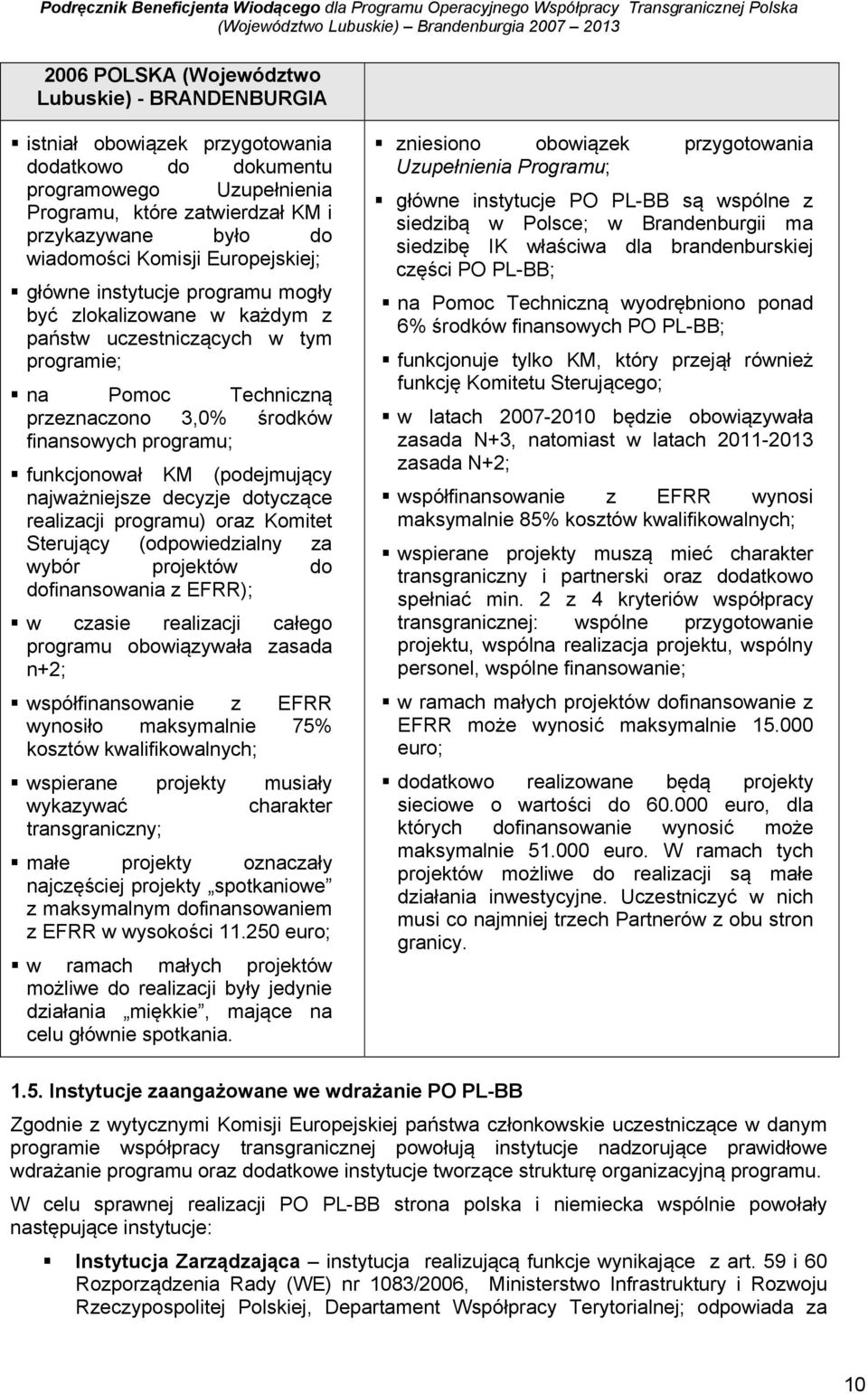 funkcjonował KM (podejmujący najważniejsze decyzje dotyczące realizacji programu) oraz Komitet Sterujący (odpowiedzialny za wybór projektów do dofinansowania z EFRR); w czasie realizacji całego