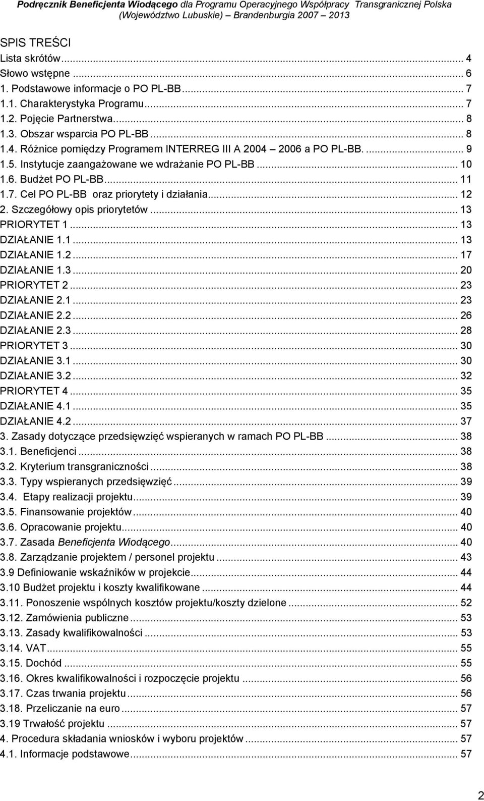 .. 13 DZIAŁANIE 1.1... 13 DZIAŁANIE 1.2... 17 DZIAŁANIE 1.3... 20 PRIORYTET 2... 23 DZIAŁANIE 2.1... 23 DZIAŁANIE 2.2... 26 DZIAŁANIE 2.3... 28 PRIORYTET 3... 30 DZIAŁANIE 3.1... 30 DZIAŁANIE 3.2... 32 PRIORYTET 4.