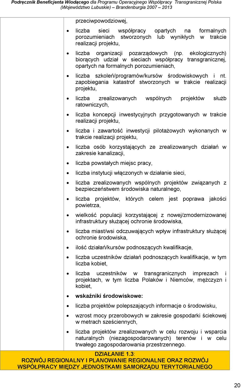 zapobiegania katastrof stworzonych w trakcie realizacji projektu, liczba zrealizowanych wspólnych projektów służb ratowniczych, liczba koncepcji inwestycyjnych przygotowanych w trakcie realizacji