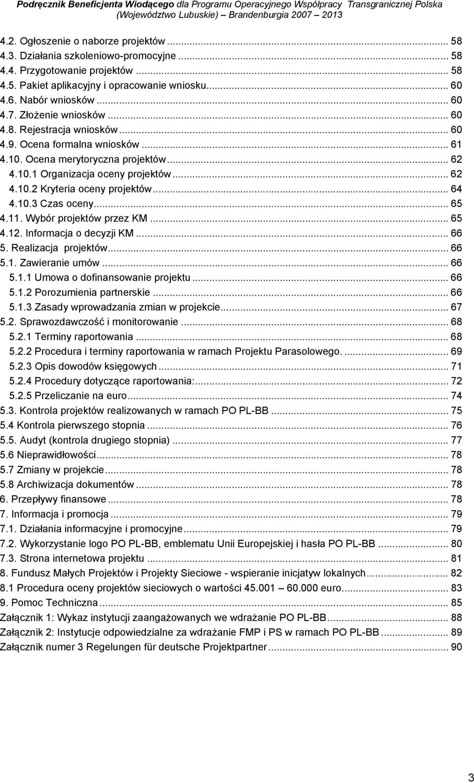 .. 64 4.10.3 Czas oceny... 65 4.11. Wybór projektów przez KM... 65 4.12. Informacja o decyzji KM... 66 5. Realizacja projektów... 66 5.1. Zawieranie umów... 66 5.1.1 Umowa o dofinansowanie projektu.