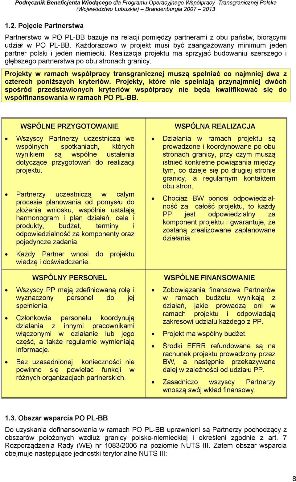 Projekty w ramach współpracy transgranicznej muszą spełniać co najmniej dwa z czterech poniższych kryteriów.