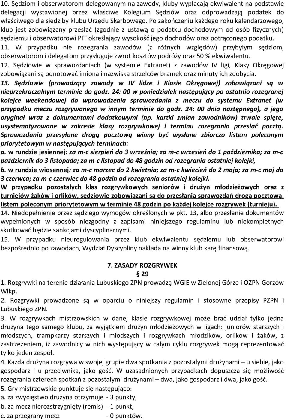 Po zakończeniu każdego roku kalendarzowego, klub jest zobowiązany przesłać (zgodnie z ustawą o podatku dochodowym od osób fizycznych) sędziemu i obserwatorowi PIT określający wysokość jego dochodów