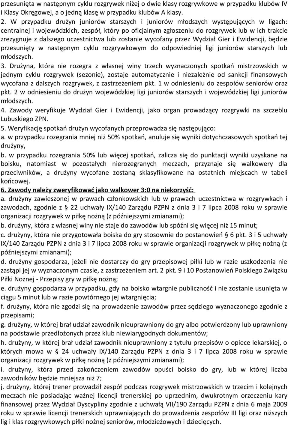 dalszego uczestnictwa lub zostanie wycofany przez Wydział Gier i Ewidencji, będzie przesunięty w następnym cyklu rozgrywkowym do odpowiedniej ligi juniorów starszych lub młodszych. 3.