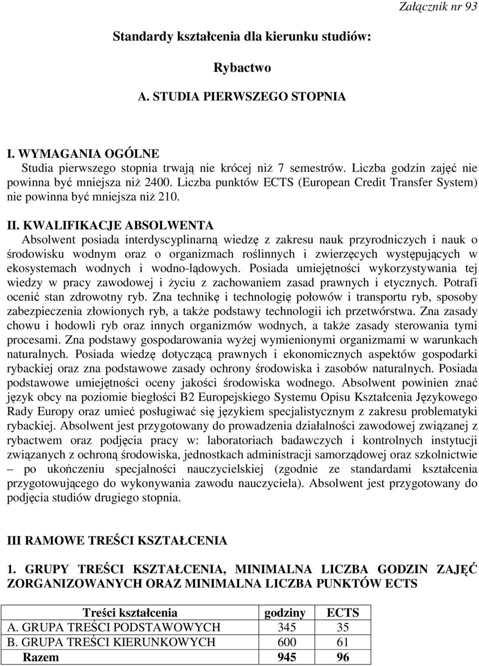 KWALIFIKACJE ABSOLWENTA Absolwent posiada interdyscyplinarn wiedz z zakresu nauk przyrodniczych i nauk o rodowisku wodnym oraz o organizmach rolinnych i zwierzcych wystpujcych w ekosystemach wodnych