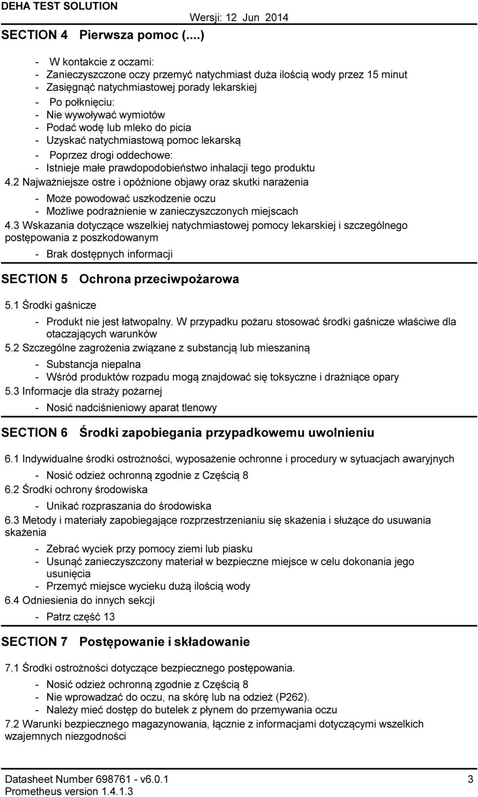 mleko do picia Uzyskać natychmiastową pomoc lekarską Poprzez drogi oddechowe: Istnieje małe prawdopodobieństwo inhalacji tego produktu 4.