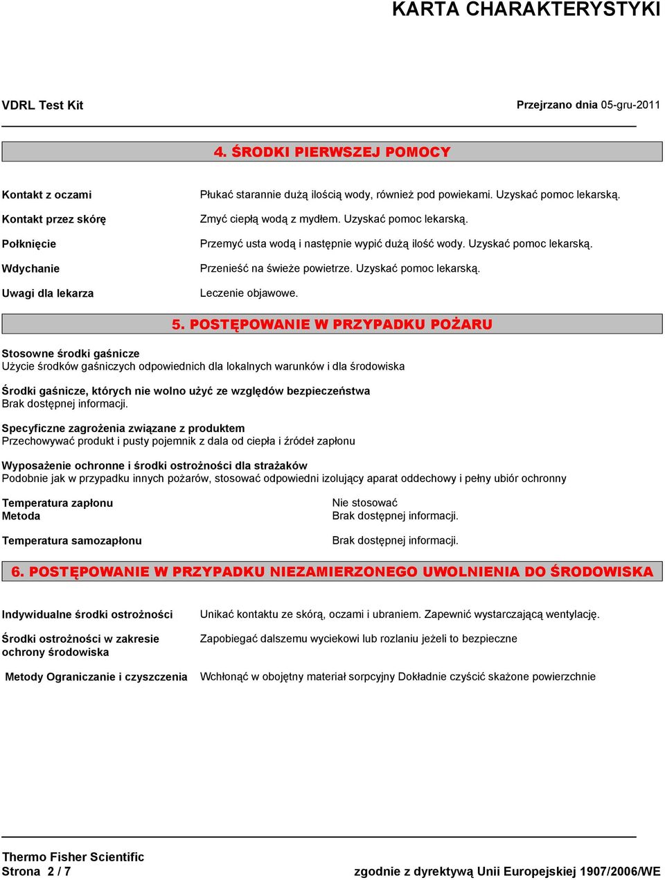 5. POSTĘPOWANIE W PRZYPADKU POŻARU Stosowne środki gaśnicze Użycie środków gaśniczych odpowiednich dla lokalnych warunków i dla środowiska Środki gaśnicze, których nie wolno użyć ze względów