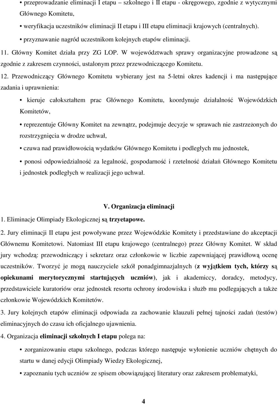 W województwach sprawy organizacyjne prowadzone są zgodnie z zakresem czynności, ustalonym przez przewodniczącego Komitetu. 12.