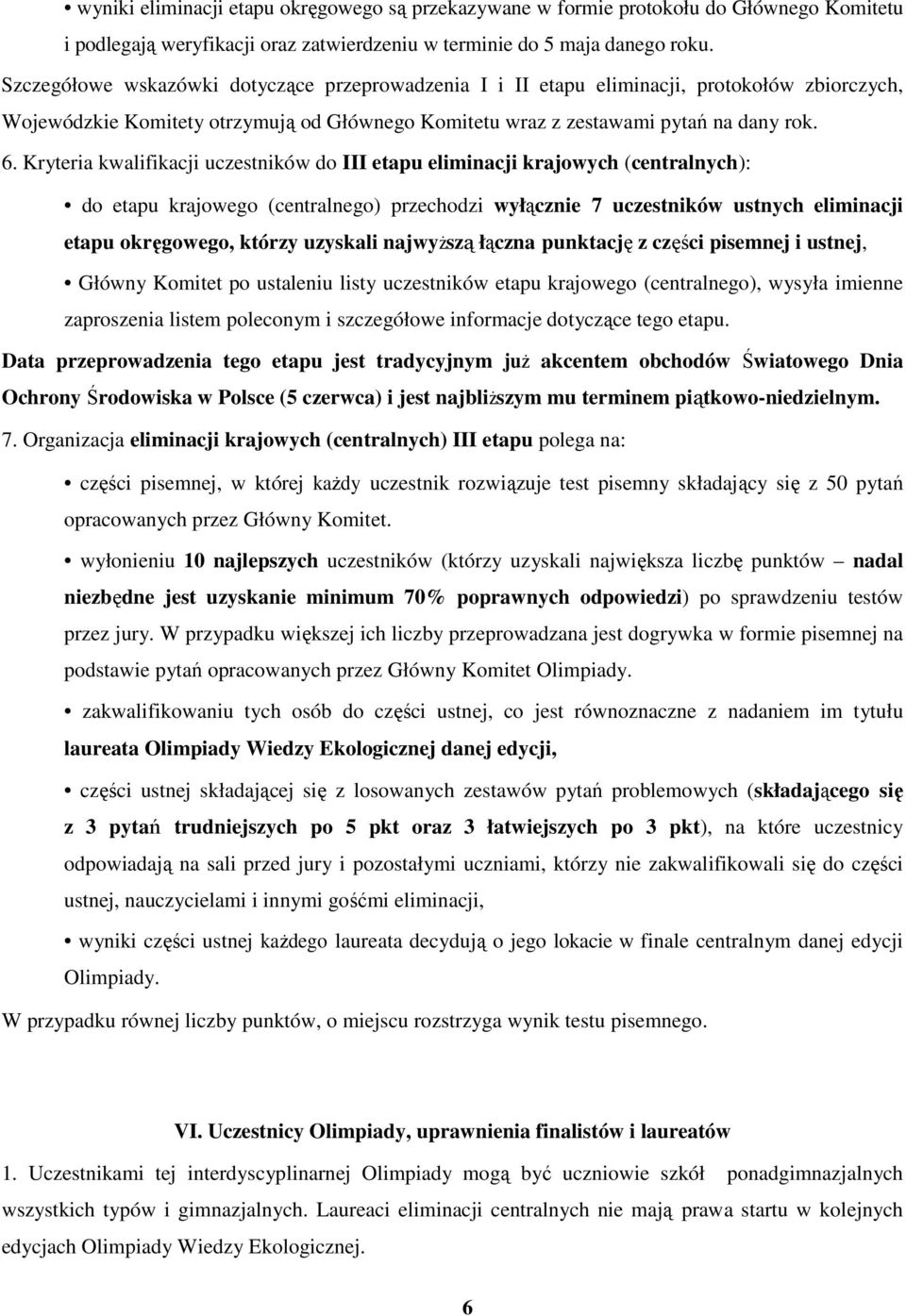 Kryteria kwalifikacji uczestników do III etapu eliminacji krajowych (centralnych): do etapu krajowego (centralnego) przechodzi wyłącznie 7 uczestników ustnych eliminacji etapu okręgowego, którzy