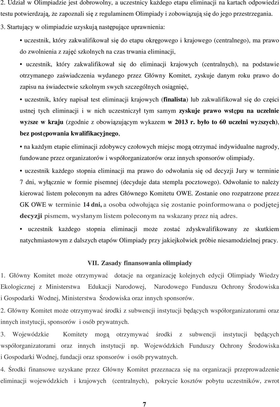 Startujący w olimpiadzie uzyskują następujące uprawnienia: uczestnik, który zakwalifikował się do etapu okręgowego i krajowego (centralnego), ma prawo do zwolnienia z zajęć szkolnych na czas trwania