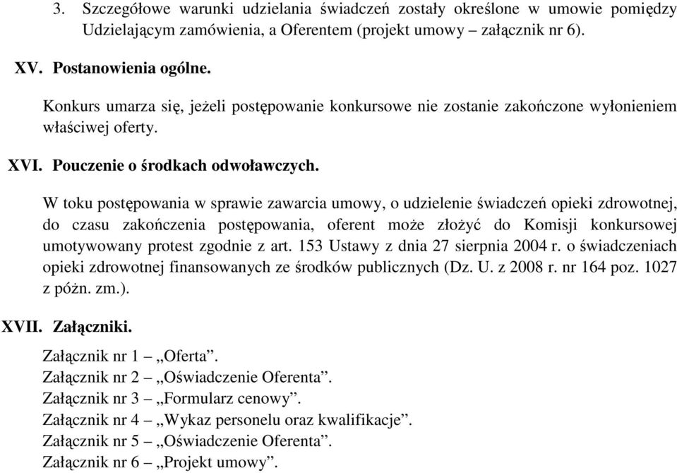 W toku postępowania w sprawie zawarcia umowy, o udzielenie świadczeń opieki zdrowotnej, do czasu zakończenia postępowania, oferent moŝe złoŝyć do Komisji konkursowej umotywowany protest zgodnie z art.