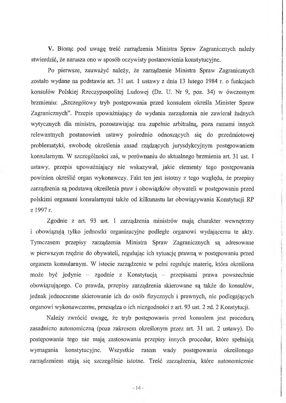 o funkcjach konsulów Polskiej Rzeczypospolitej Ludowej (Dz. U. Nr 9, poz. 34) w ówczesnym brzmieniu: Szczegółowy tryb postępowania przed konsulem określa Minister Spraw Zagranicznych.