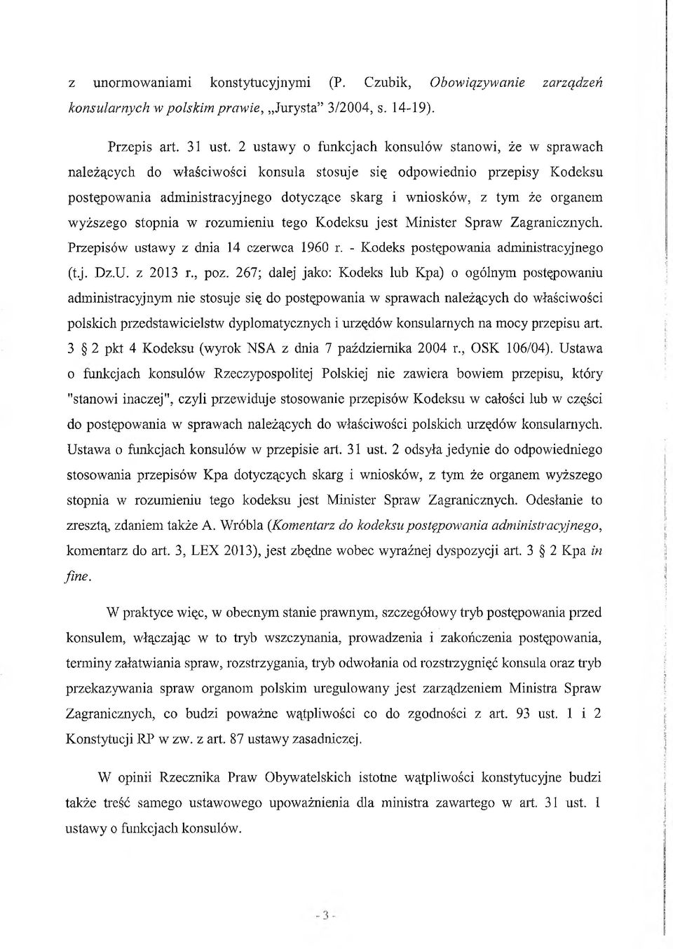 organem wyższego stopnia w rozumieniu tego Kodeksu jest Minister Spraw Zagranicznych. Przepisów ustawy z dnia 14 czerwca 1960 r. - Kodeks postępowania administracyjnego (t.j. Dz.U. z 2013 r., poz.