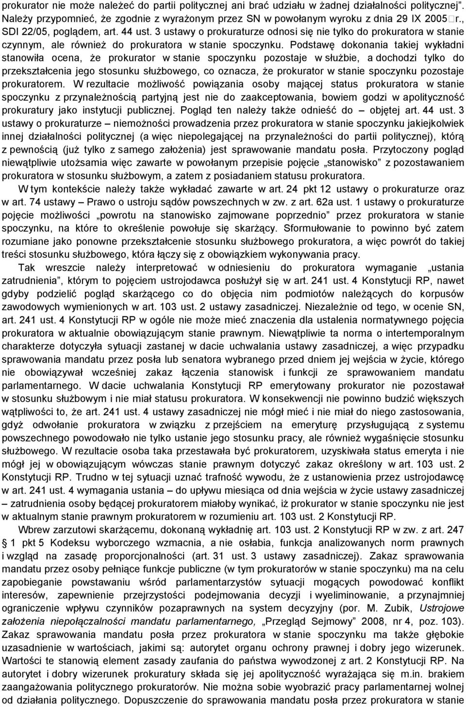 Podstawę dokonania takiej wykładni stanowiła ocena, że prokurator w stanie spoczynku pozostaje w służbie, a dochodzi tylko do przekształcenia jego stosunku służbowego, co oznacza, że prokurator w