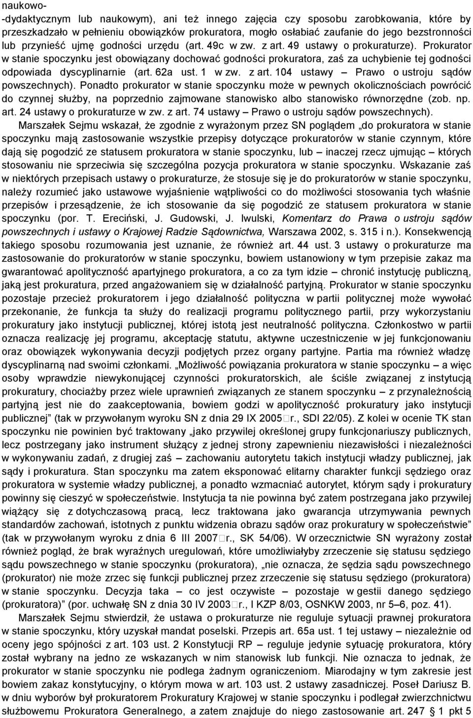 Prokurator w stanie spoczynku jest obowiązany dochować godności prokuratora, zaś za uchybienie tej godności odpowiada dyscyplinarnie (art. 62a ust. 1 w zw. z art.