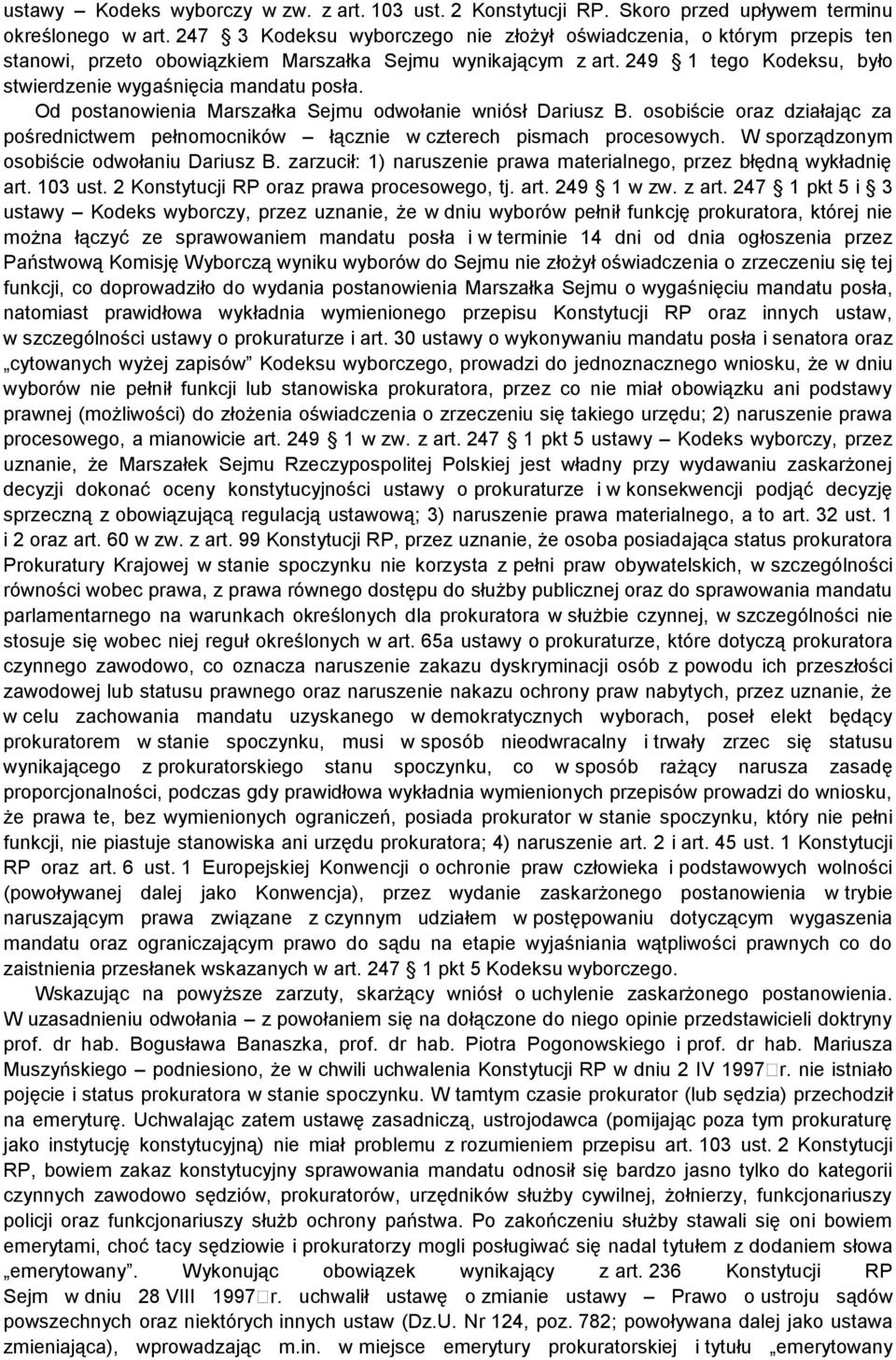 Od postanowienia Marszałka Sejmu odwołanie wniósł Dariusz B. osobiście oraz działając za pośrednictwem pełnomocników łącznie w czterech pismach procesowych.