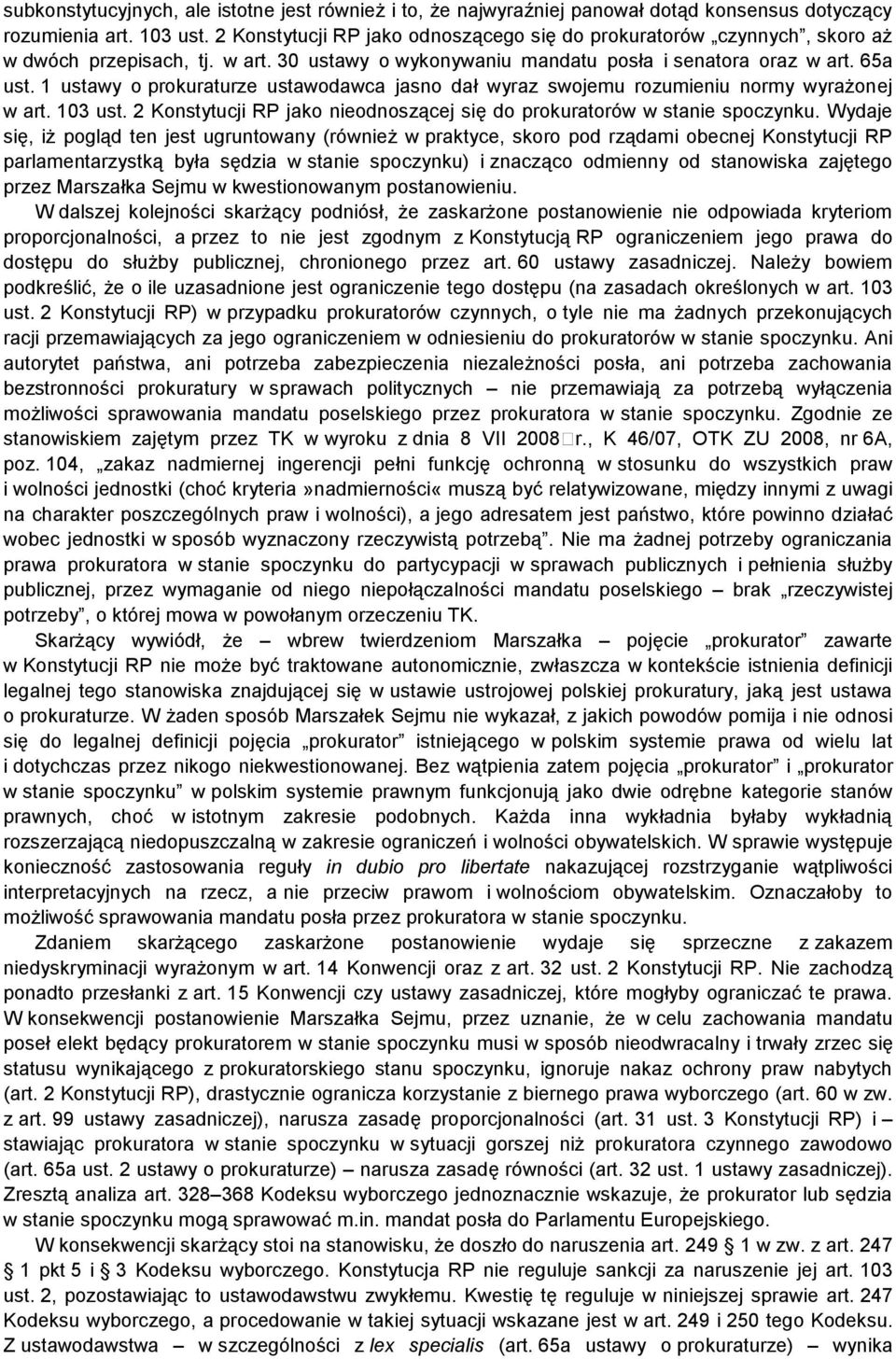 1 ustawy o prokuraturze ustawodawca jasno dał wyraz swojemu rozumieniu normy wyrażonej w art. 103 ust. 2 Konstytucji RP jako nieodnoszącej się do prokuratorów w stanie spoczynku.