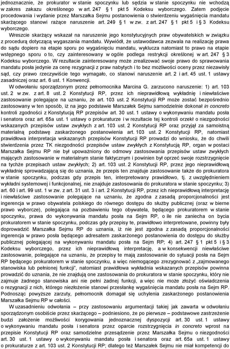 247 1 pkt 5 i 3 Kodeksu wyborczego. Wreszcie skarżący wskazał na naruszenie jego konstytucyjnych praw obywatelskich w związku z procedurą dotyczącą wygaszania mandatu.