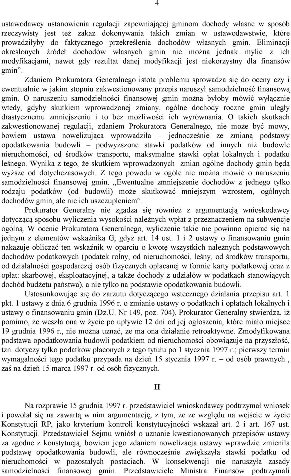 Zdaniem Prokuratora Generalnego istota problemu sprowadza się do oceny czy i ewentualnie w jakim stopniu zakwestionowany przepis naruszył samodzielność finansową gmin.