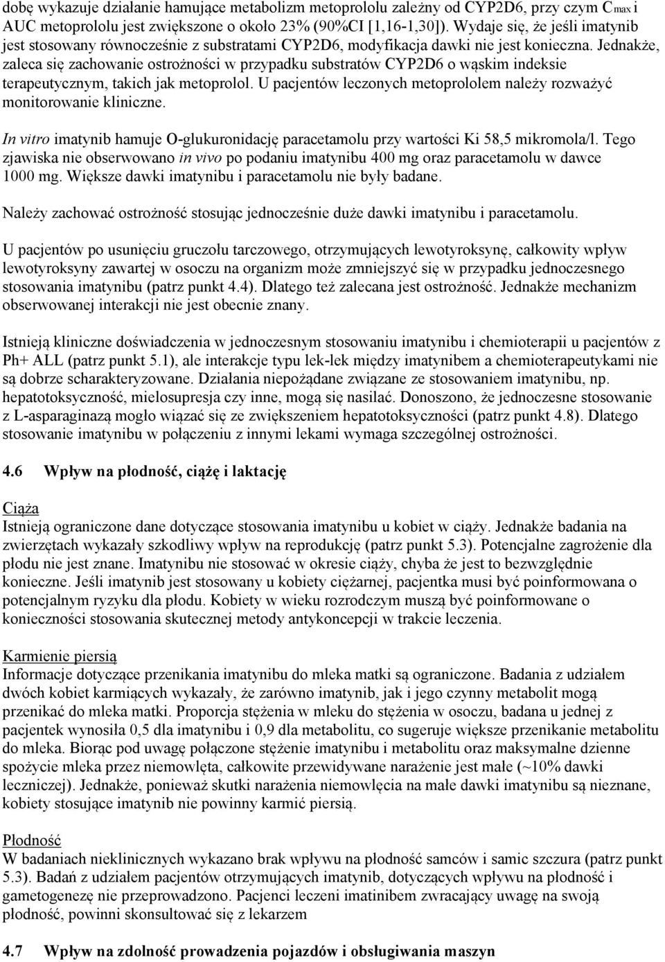 Jednakże, zaleca się zachowanie ostrożności w przypadku substratów CYP2D6 o wąskim indeksie terapeutycznym, takich jak metoprolol.