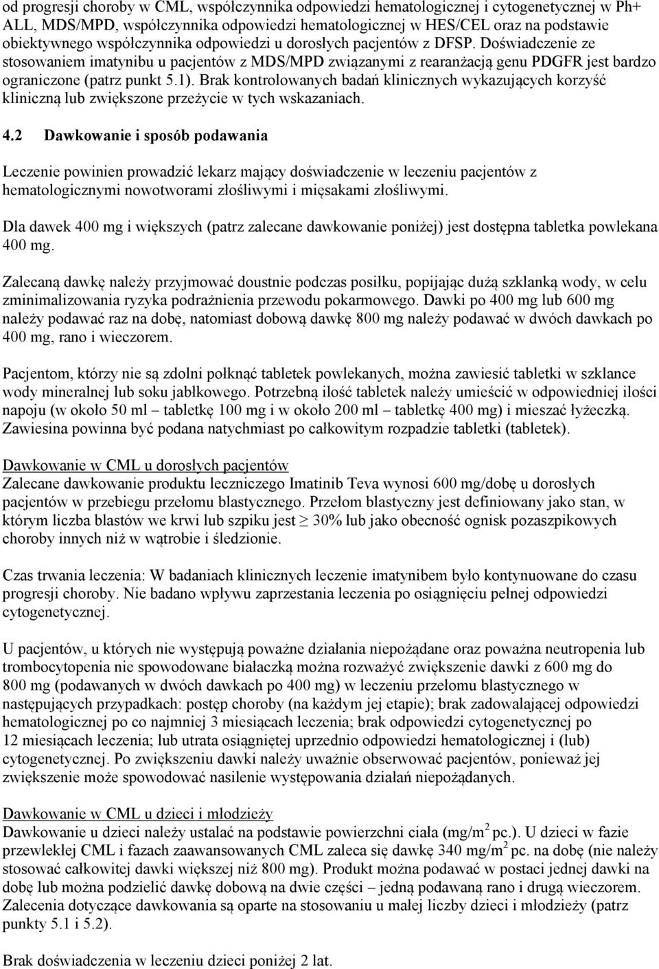 Brak kontrolowanych badań klinicznych wykazujących korzyść kliniczną lub zwiększone przeżycie w tych wskazaniach. 4.