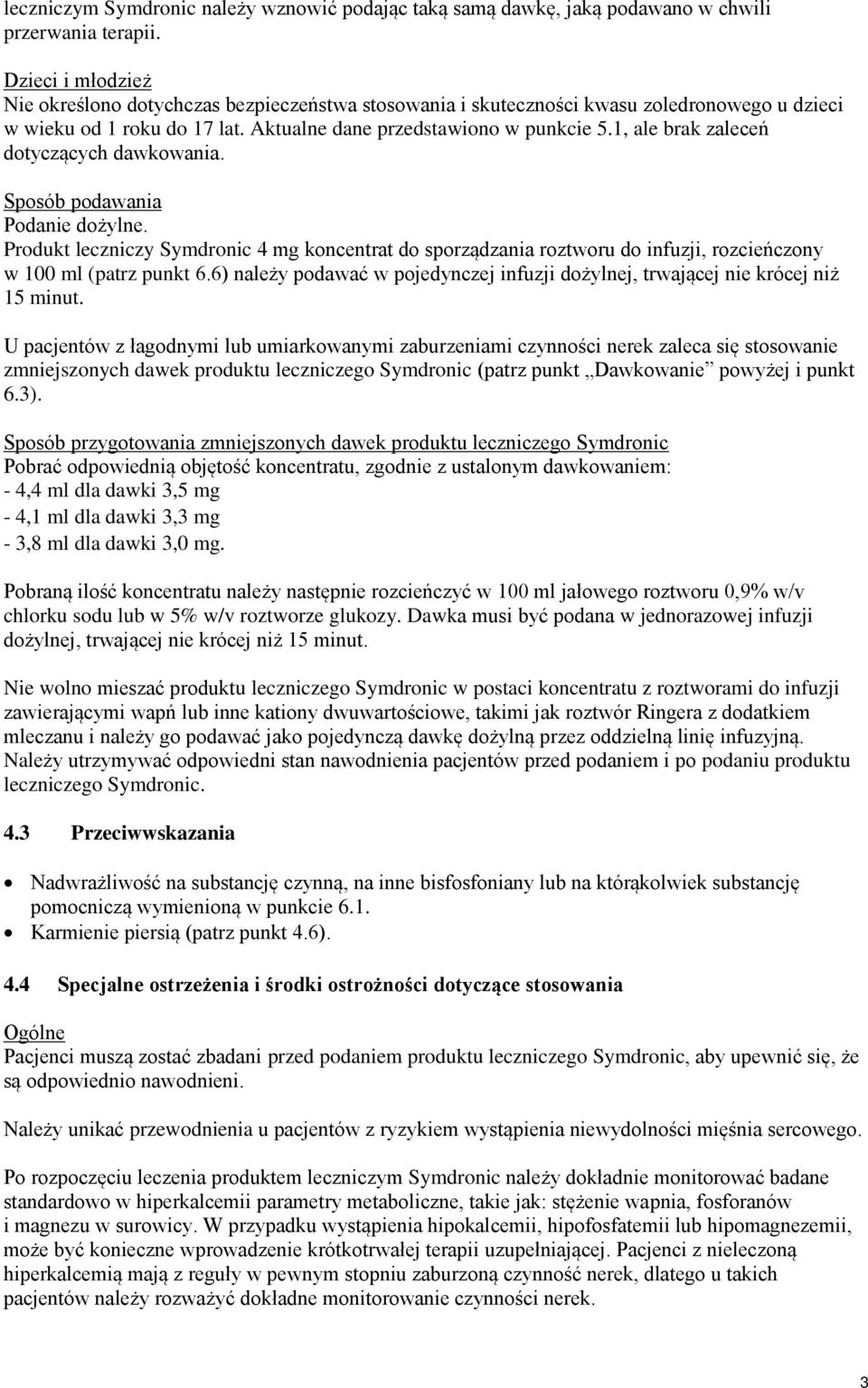 1, ale brak zaleceń dotyczących dawkowania. Sposób podawania Podanie dożylne. Produkt leczniczy Symdronic 4 mg koncentrat do sporządzania roztworu do infuzji, rozcieńczony w 100 ml (patrz punkt 6.